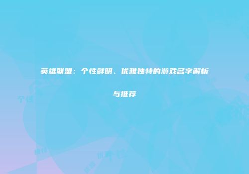英雄联盟：个性鲜明、优雅独特的游戏名字解析与推荐