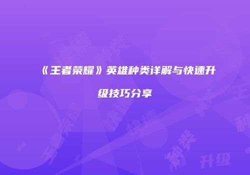 《王者荣耀》英雄种类详解与快速升级技巧分享
