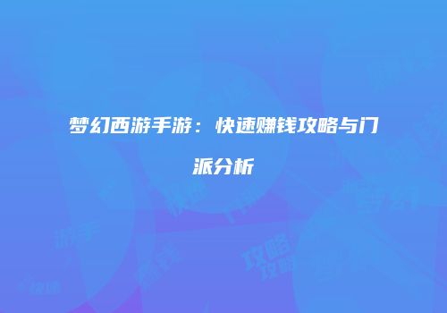 梦幻西游手游：快速赚钱攻略与门派分析