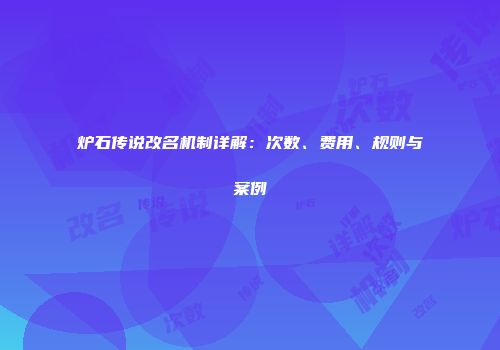 炉石传说改名机制详解：次数、费用、规则与案例