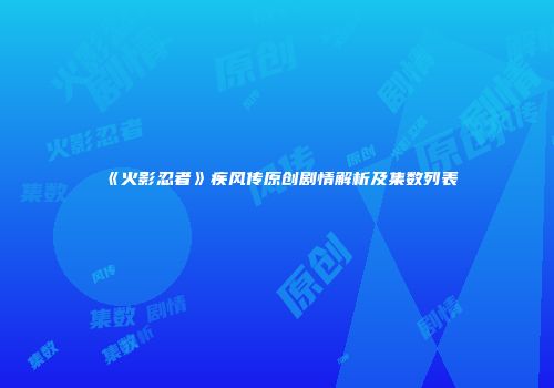 《火影忍者》疾风传原创剧情解析及集数列表