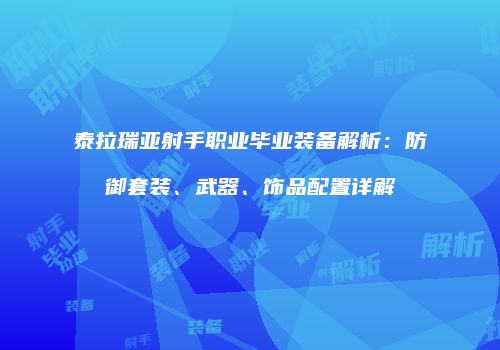 泰拉瑞亚射手职业毕业装备解析：防御套装、武器、饰品配置详解