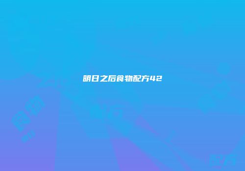 明日之后食物配方42