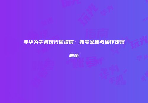 非华为手机玩光遇指南：账号处理与操作步骤解析