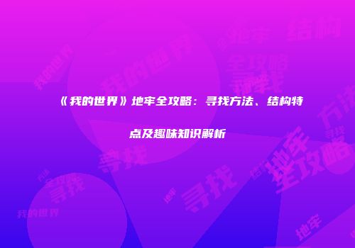 《我的世界》地牢全攻略：寻找方法、结构特点及趣味知识解析