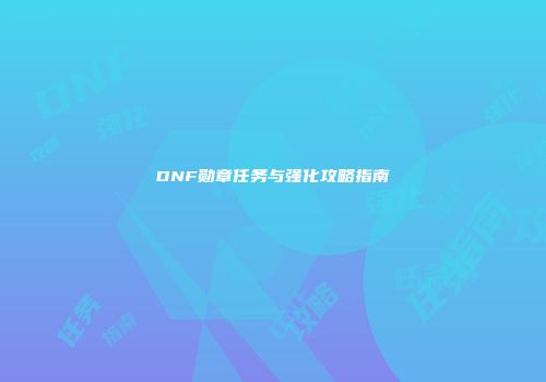 DNF勋章任务与强化攻略指南