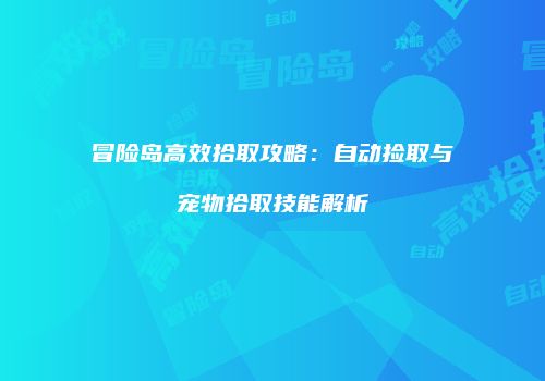 冒险岛高效拾取攻略：自动捡取与宠物拾取技能解析