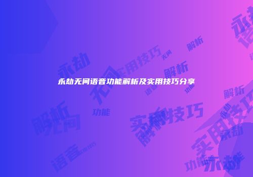 永劫无间语音功能解析及实用技巧分享