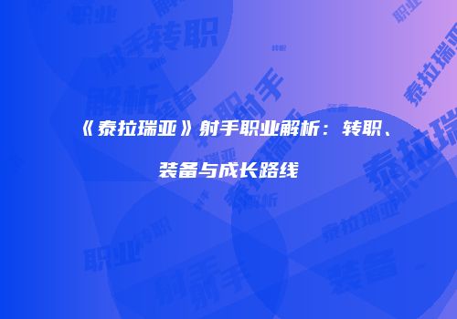 《泰拉瑞亚》射手职业解析：转职、装备与成长路线