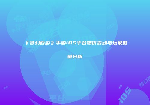 《梦幻西游》手游iOS平台物价变动与玩家数量分析