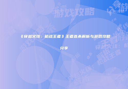 《穿越火线：枪战王者》王者连杀解析与游戏攻略分享