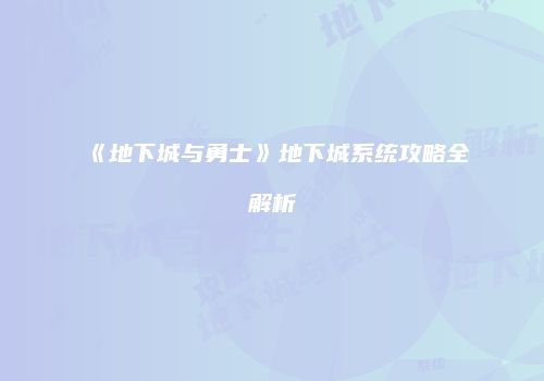 《地下城与勇士》地下城系统攻略全解析