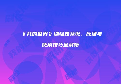《我的世界》刷怪笼获取、原理与使用技巧全解析