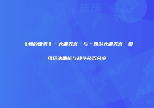 《我的世界》＂大闹天宫＂与＂西游大闹天宫＂模组玩法解析与战斗技巧分享