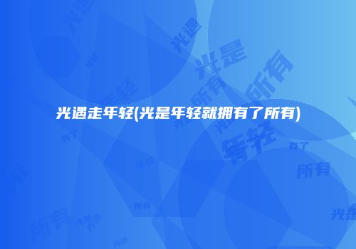 光遇走年轻(光是年轻就拥有了所有)
