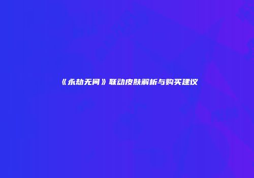 《永劫无间》联动皮肤解析与购买建议