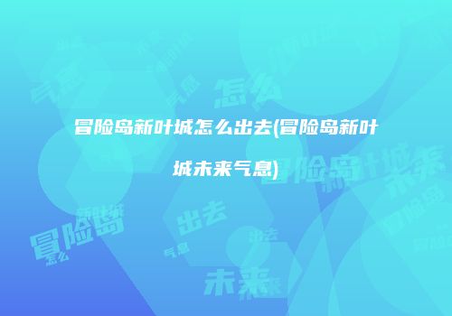 冒险岛新叶城怎么出去(冒险岛新叶城未来气息)