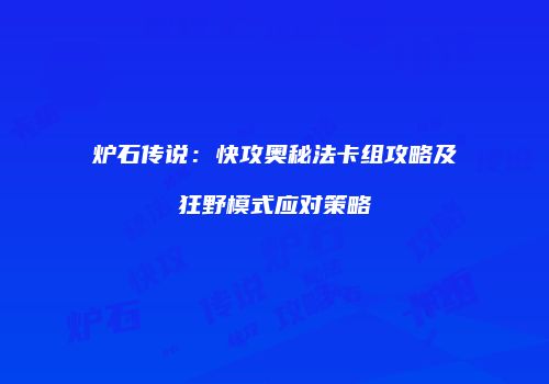 炉石传说：快攻奥秘法卡组攻略及狂野模式应对策略