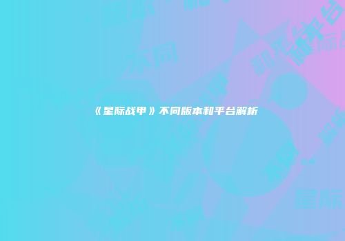 《星际战甲》不同版本和平台解析