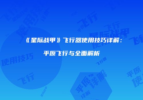 《星际战甲》飞行器使用技巧详解：平原飞行与全面解析