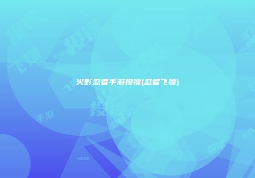 火影忍者手游投镖(忍者飞镖)