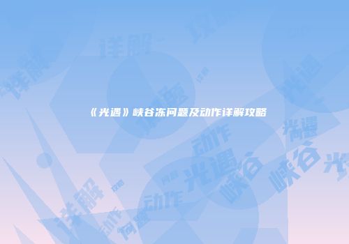 《光遇》峡谷冻问题及动作详解攻略