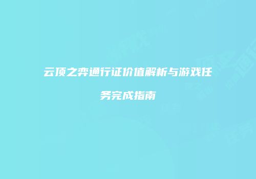 云顶之弈通行证价值解析与游戏任务完成指南
