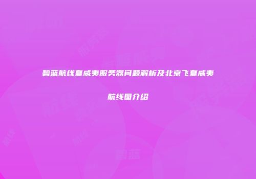 碧蓝航线夏威夷服务器问题解析及北京飞夏威夷航线图介绍