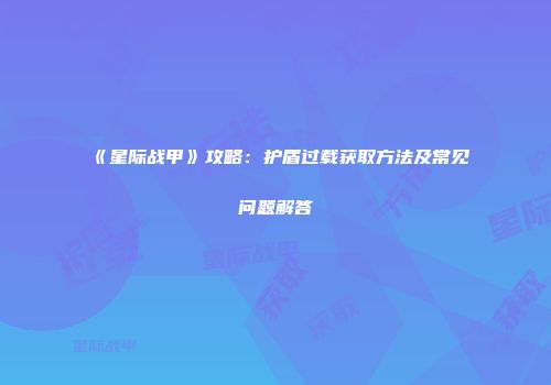 《星际战甲》攻略：护盾过载获取方法及常见问题解答