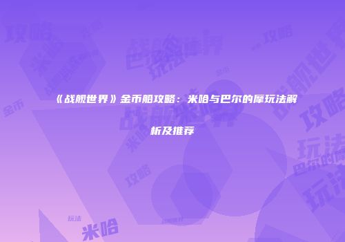 《战舰世界》金币船攻略：米哈与巴尔的摩玩法解析及推荐