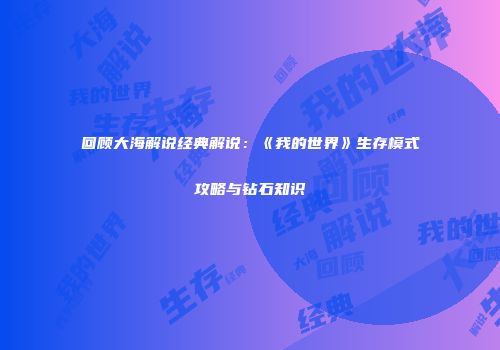 回顾大海解说经典解说：《我的世界》生存模式攻略与钻石知识