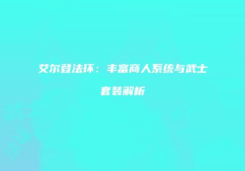 艾尔登法环：丰富商人系统与武士套装解析