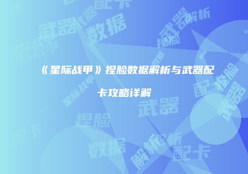 《星际战甲》捏脸数据解析与武器配卡攻略详解