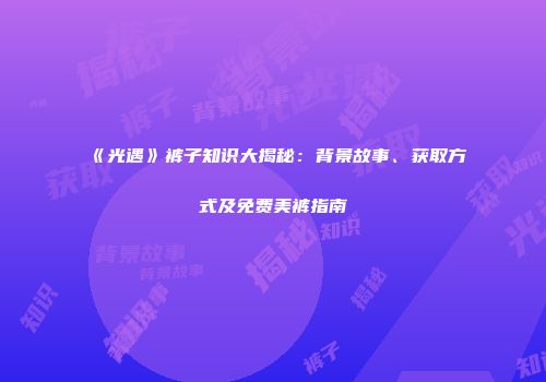 《光遇》裤子知识大揭秘：背景故事、获取方式及免费美裤指南