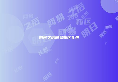 明日之后网易新区礼包