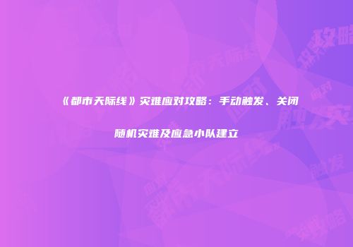 《都市天际线》灾难应对攻略：手动触发、关闭随机灾难及应急小队建立