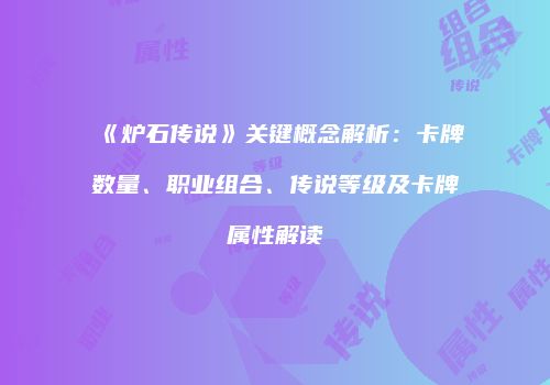 《炉石传说》关键概念解析：卡牌数量、职业组合、传说等级及卡牌属性解读