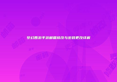 梦幻西游手游邮箱修改与密码更改详解