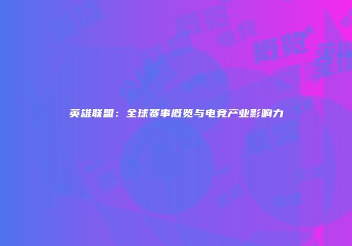 英雄联盟：全球赛事概览与电竞产业影响力