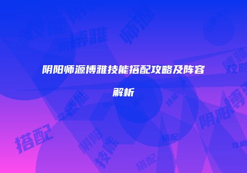 阴阳师源博雅技能搭配攻略及阵容解析