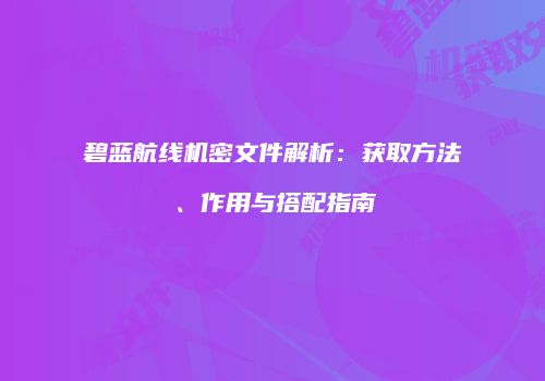 碧蓝航线机密文件解析：获取方法、作用与搭配指南