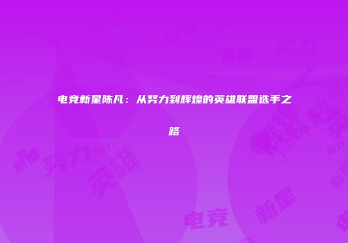 电竞新星陈凡：从努力到辉煌的英雄联盟选手之路