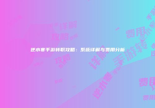 逆水寒手游转职攻略：系统详解与费用分析