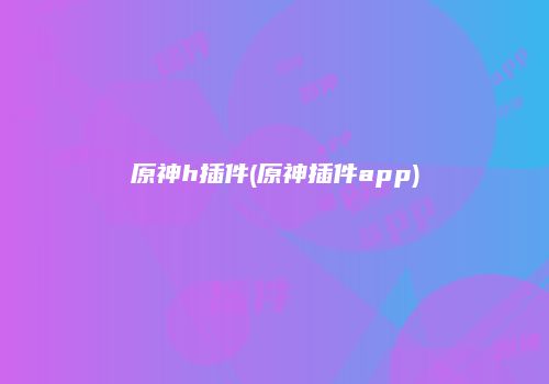原神h插件(原神插件app)