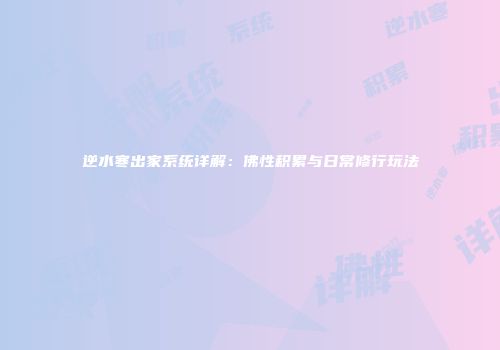 逆水寒出家系统详解：佛性积累与日常修行玩法
