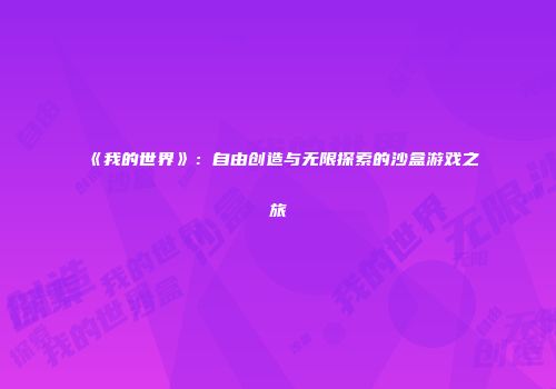 《我的世界》：自由创造与无限探索的沙盒游戏之旅