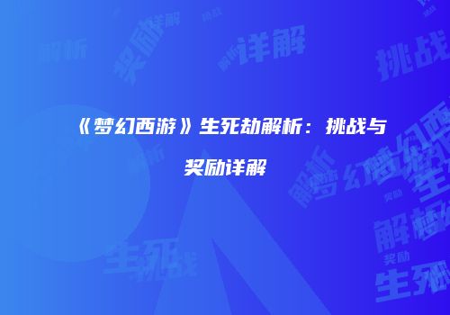 《梦幻西游》生死劫解析：挑战与奖励详解