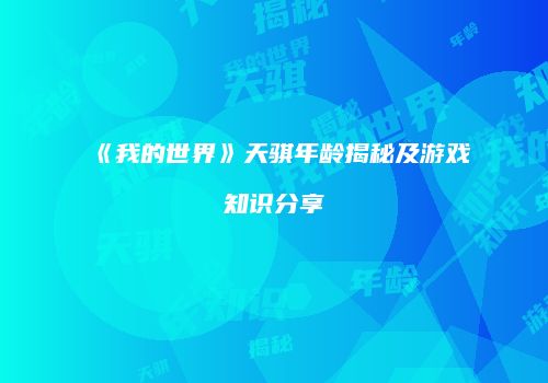 《我的世界》天骐年龄揭秘及游戏知识分享