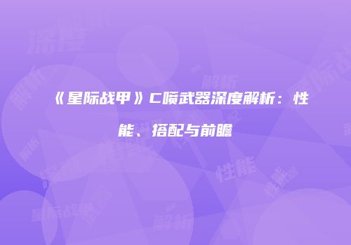 《星际战甲》C喷武器深度解析：性能、搭配与前瞻