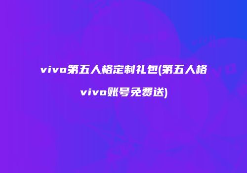 vivo第五人格定制礼包(第五人格vivo账号免费送)